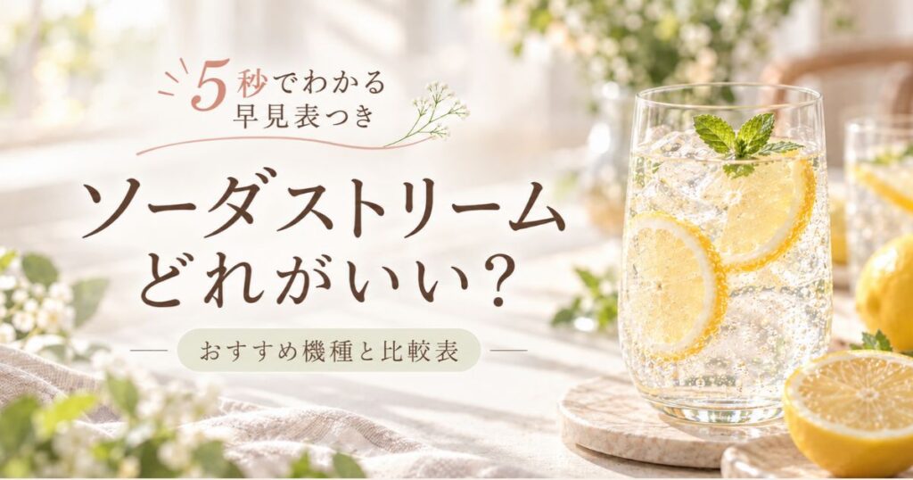 ソーダストリームどれがいい？おすすめ機種と比較表（5秒でわかる早見表つき）